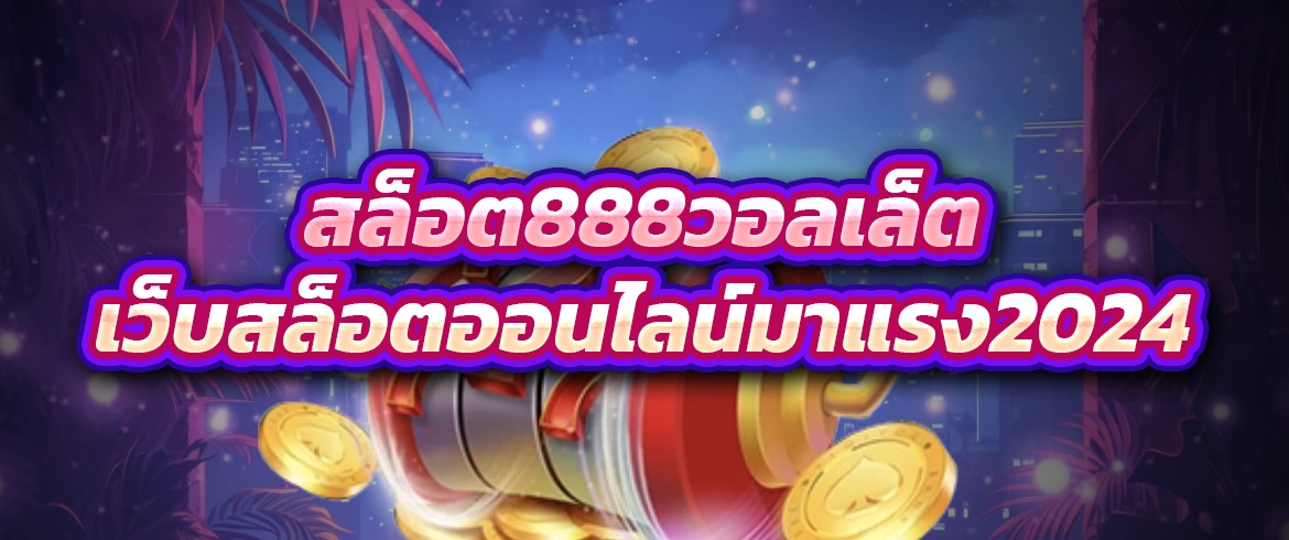 สล็อต888วอลเล็ต แจกจริงไม่มีโกงต้องที่นี่เท่านั้น