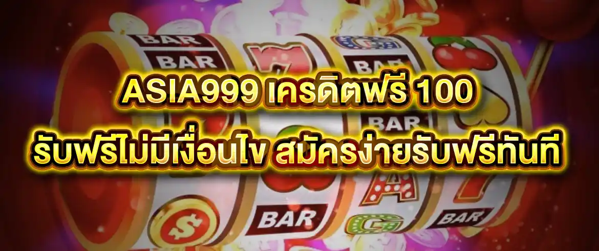 asia999 เครดิตฟรี 100 รับฟรีไม่มีเงื่อนไข สมัครง่ายรับฟรีทันที